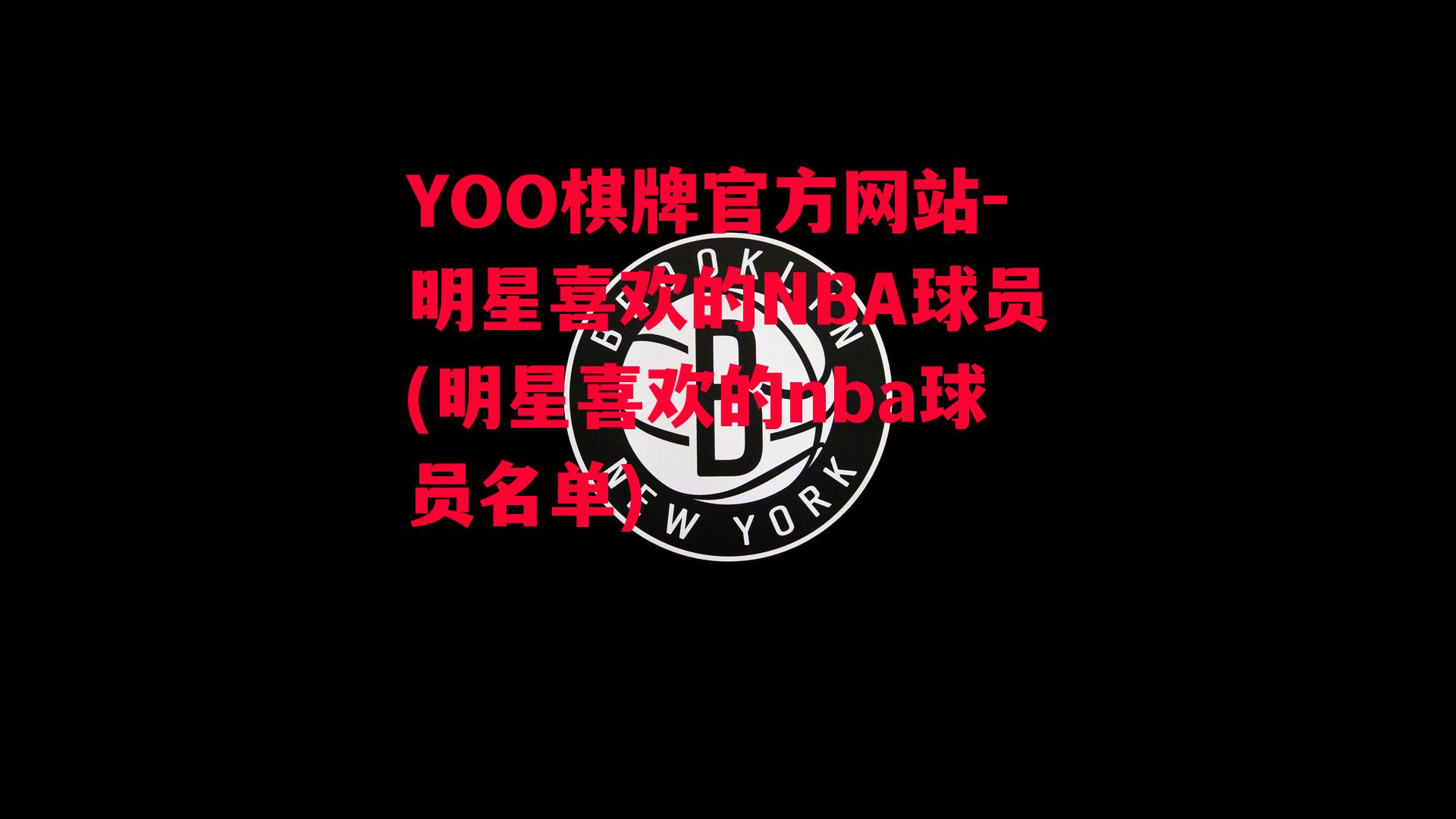 YOO棋牌官方网站-明星喜欢的NBA球员(明星喜欢的nba球员名单)